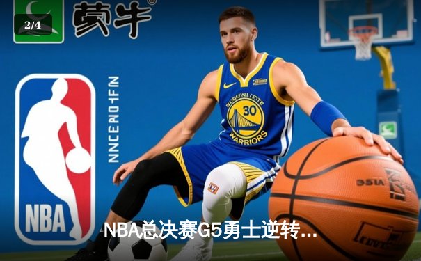 NBA总决赛G5勇士逆转凯尔特人 库里轰43分夺赛点 - 2