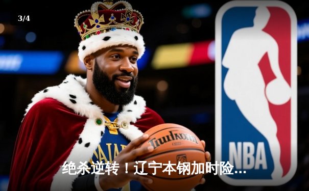 绝杀逆转！辽宁本钢加时险胜广东宏远 CBA总决赛首战惊心动魄 - 3