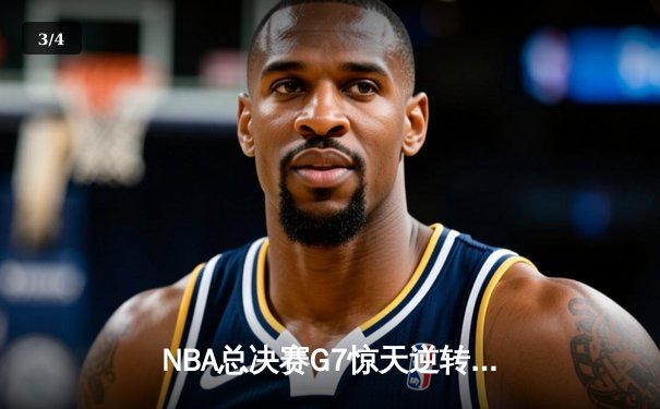 NBA总决赛G7惊天逆转：凯尔特人险胜勇士夺第18冠 - 3